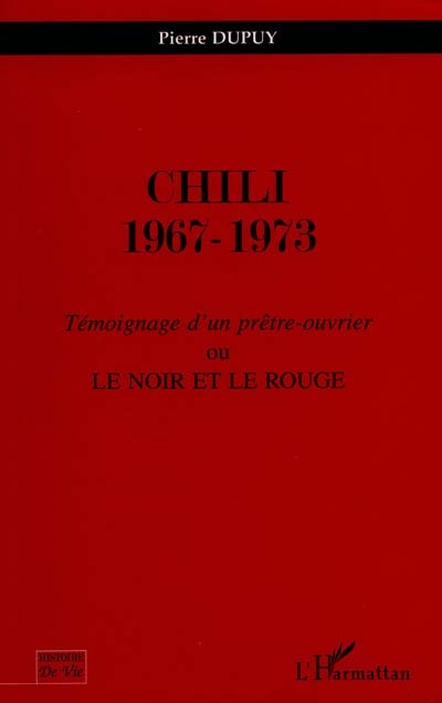 Chili 1967-1973 : témoignage d'un prêtre-ouvrier ou Le noir et le rouge