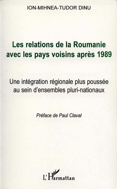 Les relations de la Roumanie avec les pays voisins après 1989 : une intégration régionale plus poussée au sein d'ensembles pluri-nationaux