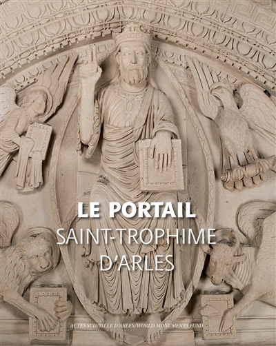 Le portail de Saint-Trophime : naissance et renaissance d'un chef-d'oeuvre roman