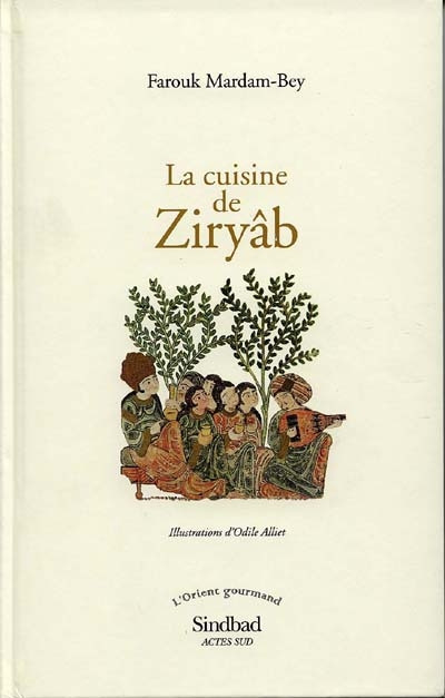 La cuisine de Ziryâb : propos de tables, impressions de voyages et recettes pouvant servir d'initiation pratique à la gastronomie arabe