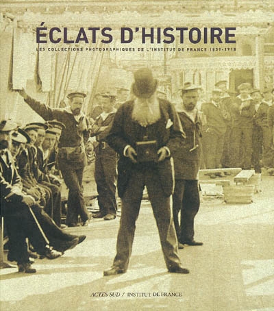 Eclats d'histoire : les collections photographiques de l'Institut de France 1839-1918