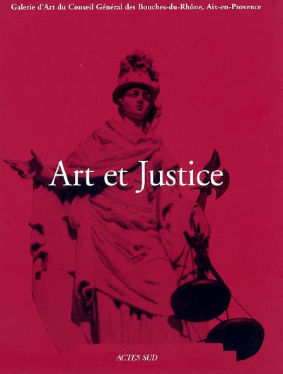Art et justice : exposition, Aix-en-Provence, Galerie d'art du Conseil général des Bouches-du-Rhône, 1er octobre-31 décembre 2004