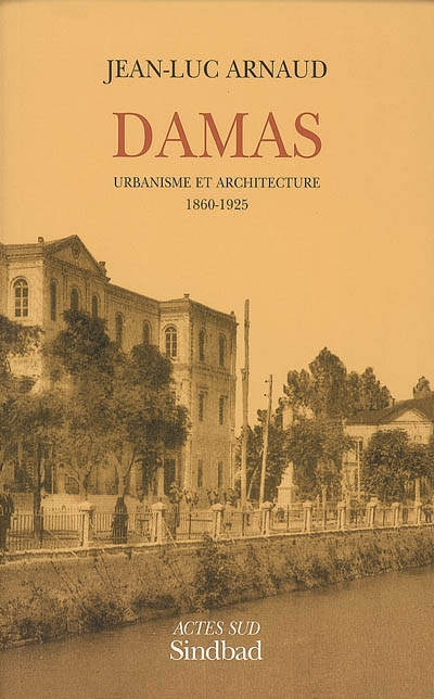 Damas : urbanisme et architecture, 1860-1925 : essai