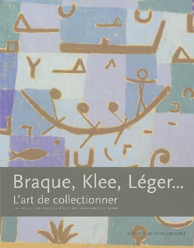 Braque, Klee, Léger... l'art de collectionner : la collection Rupf du Musée des beaux-arts de Berne : exposition, Musée de Grenoble, 25 mars-5 juin 2006
