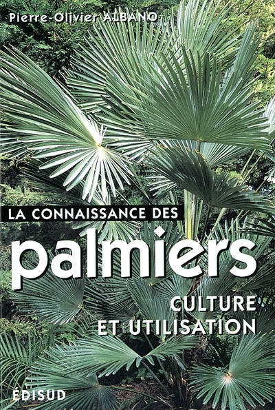 La connaissance des palmiers : les principales espèces utiles et ornementales pour jardins tempérés et tropicaux