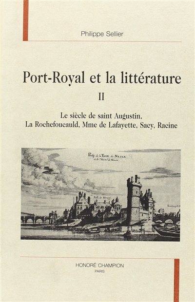 Port-Royal et la littérature. 2 , Le siècle de Saint-Augustin, La Rochefoucauld, Mme de La fayette, Sacy, Racine