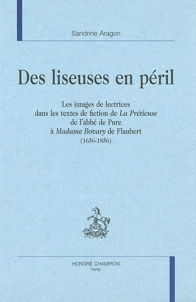 Des liseuses en péril : les images de lectrices dans les textes de fiction de "La Prétieuse" de l'abbé de Pure à "Madame Bovary" de Flaubert (1656-1856)