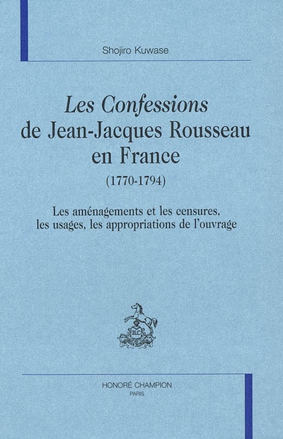 Les Confessions de Jean-Jacques Rousseau en France (1770-1794) : les aménagements et les censures, les usages, les appropriations de l'ouvrage
