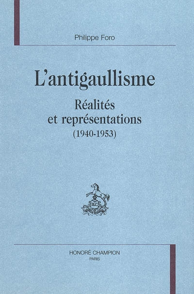 L'antigaullisme : réalités et représentations : 1940-1953