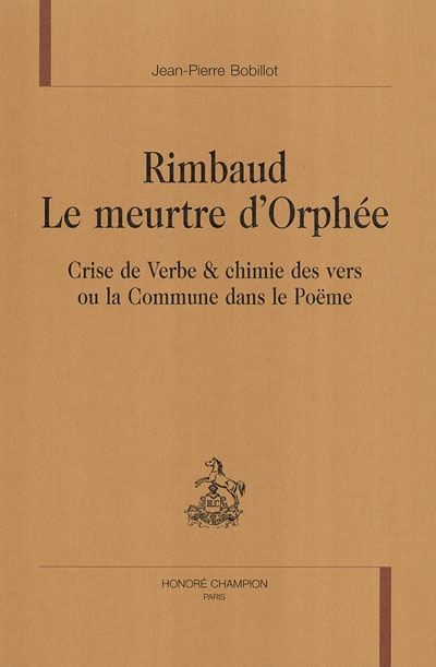 Rimbaud, le meurtre d'Orphée : crise de Verbe & chimie des vers ou La Commune dans le poème