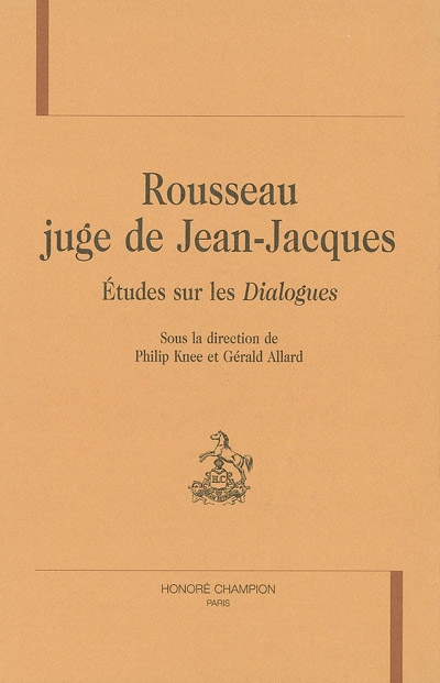 Rousseau juge de Jean-Jacques : études sur les Dialogues : [actes du 10e Colloque de l'Association nord-américaine des études Jean-Jacques Rousseau, Québec, Université Laval, mai 1997]