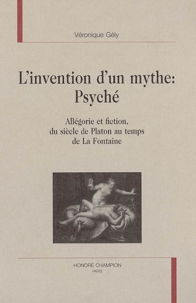 L'invention d'un mythe, Psyché : allégorie et fiction du siècle de Platon au temps de La Fontaine