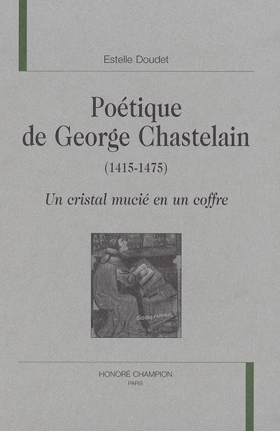 Poétique de George Chastelain,1415-1475 : un cristal mucié en un coffre