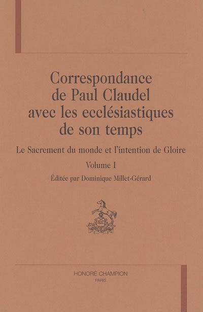 Correspondance de Paul Claudel avec les ecclésiastiques de son temps : Le Sacrement du monde et l'Intention de Gloire. vol. I