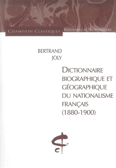 Dictionnaire biographique et géographique du nationalisme français (1880-1900) : boulangisme, ligue des patriotes, mouvements antidreyfusards, comités antisémites