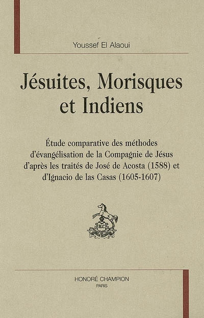 Jésuites, Morisques et Indiens : étude comparative des méthodes d'évangélisation de la Compagnie de Jésus d'après les traités de José de Acosta (1588) et d'Ignacio de las Casas (1605-1607)