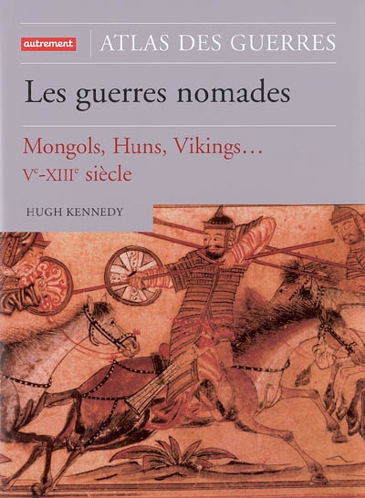 Atlas des guerres nomades : Mongols, Huns, Vikings... Ve-XIIIe siècle