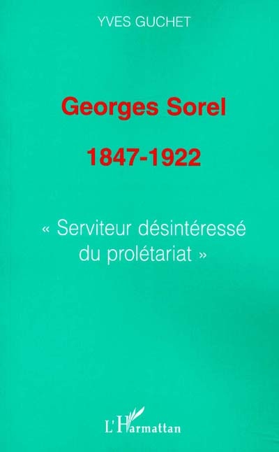 Georges Sorel, 1847-1922 : serviteur désintéressé du prolétariat