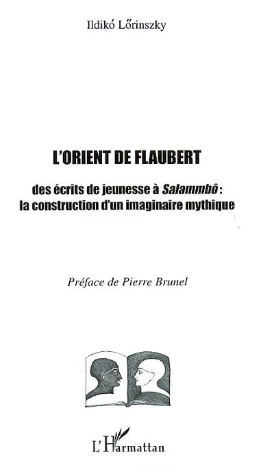 L'Orient de Flaubert : des écrits de jeunesse à "Salammbô" : la construction d'un imaginaire mythique