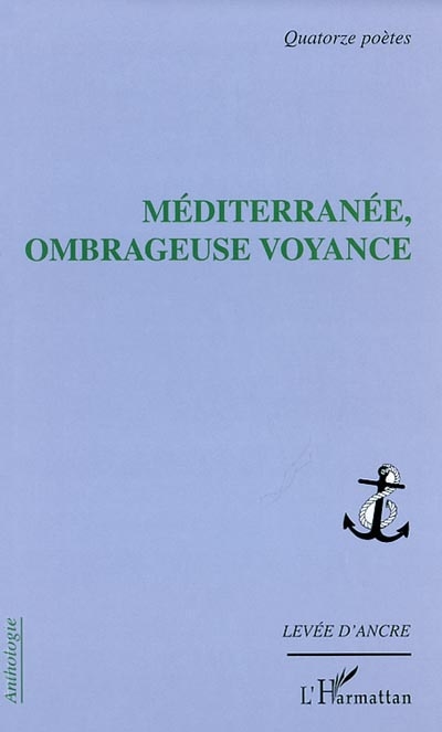 Méditerranée, ombrageuse voyance : quatorze poètes