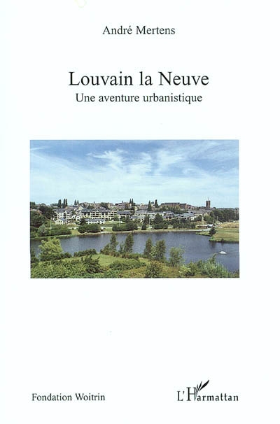 Louvain-la-Neuve : une aventure urbanistique : [un témoignage à la mémoire d'un aléa du temps et de l'espace]