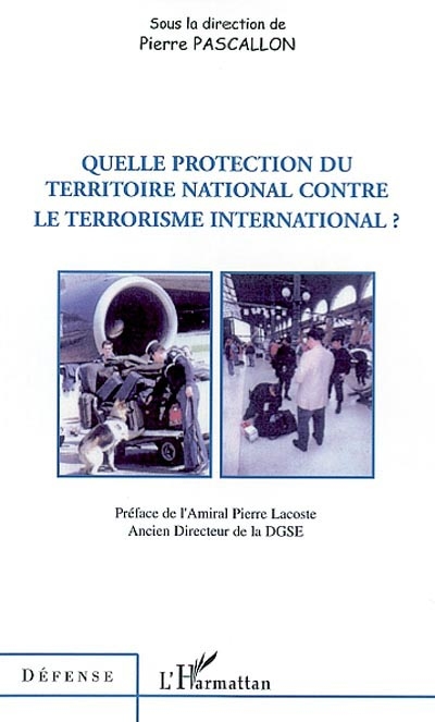 Quelle protection du territoire national contre le terrorisme international ? : [actes du colloque, 19 septembre 2002, Paris, Sénat]