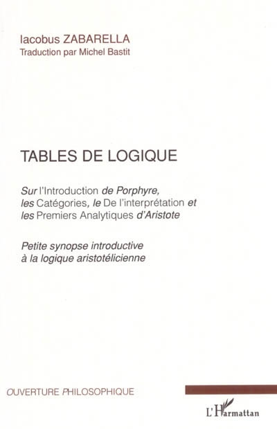 Tables de logique, sur l'"Introduction" de Porphyre, les "Catégories", le "De l'interprétation" et les "Premiers analytiques" d'Aristote : petite synopse introductive à la logique aristotélicienne