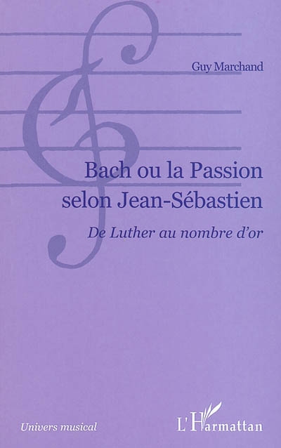 Bach ou La passion selon Jean-Sébastien : de Luther au nombre d'or
