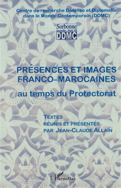 Présences et images franco-marocaines au temps du protectorat : [actes des rencontres franco-marocaines, Fès, juin 1998, Paris, septembre 1998]