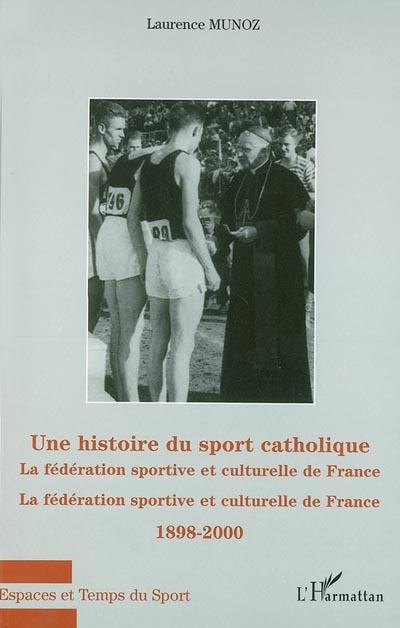Une histoire du sport catholique : la fédération sportive et culturelle de France, 1898-2000