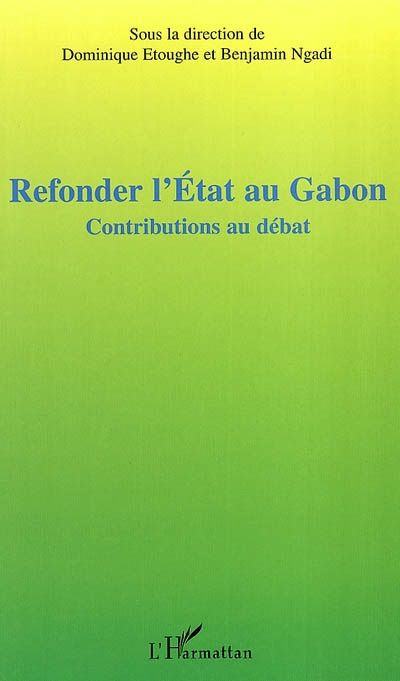 Refonder l'État au Gabon : contributions au débat : actes de la table ronde sur le projet de refondation de l'État au Gabon, Paris, 8 juin 2003