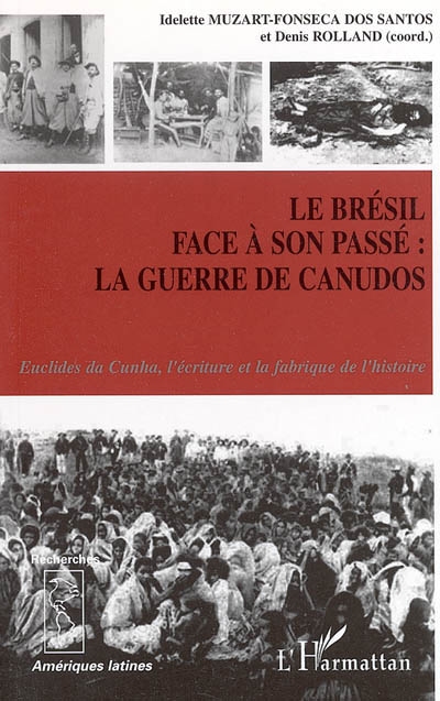 Le Brésil face à son passé, la guerre de Canudos : quand les Brésiliens découvrent le Brésil, Euclides da Cunha, l'écriture et la fabrique de l'histoire