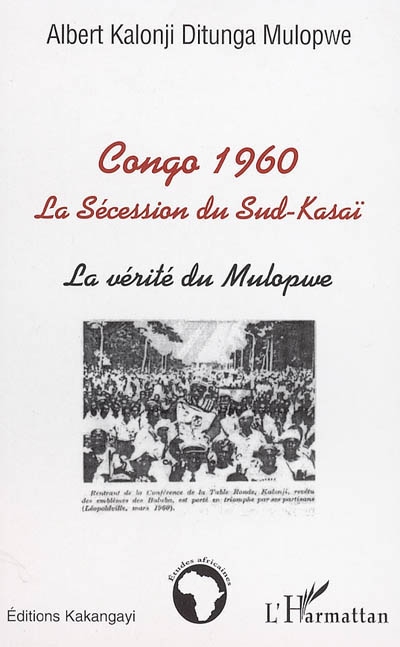 Congo 1960 : la sécession du Sud-Kasaï : la vérité du Mulopwe
