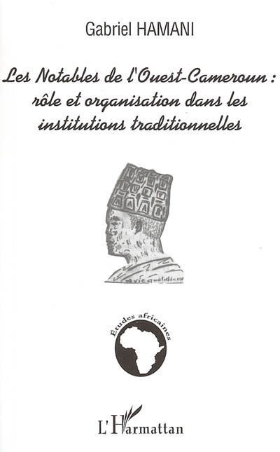 Les notables Bamiléké de l'Ouest-Cameroun : rôle et organisation dans les institutions traditionnelles