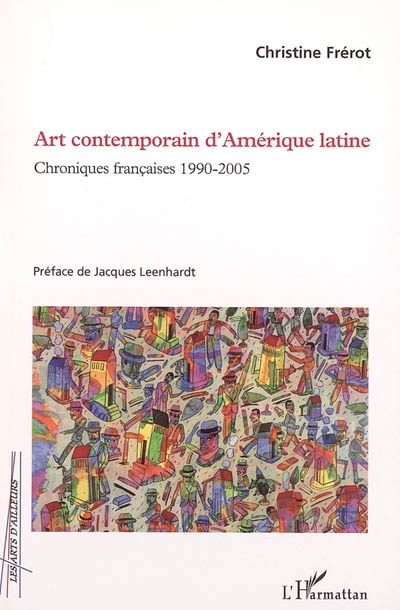 Art contemporain d'Amérique latine : chroniques françaises, 1990-2005