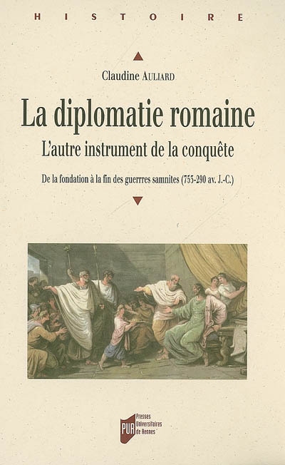 La diplomatie romaine : de la fondation à la fin des guerres samnites (753-290 av. J.-C.) : l'autre instrument de la conquête