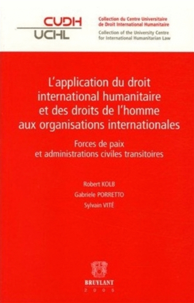 L'application du droit international humanitaire et des droits de l'homme aux organisations internationales : forces de paix et administrations civiles transitoires