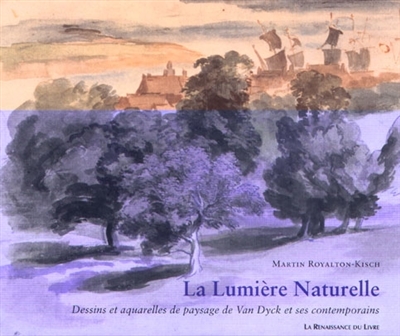 La lumière naturelle : dessins et aquarelles de paysages de Van Dyck et ses contemorains