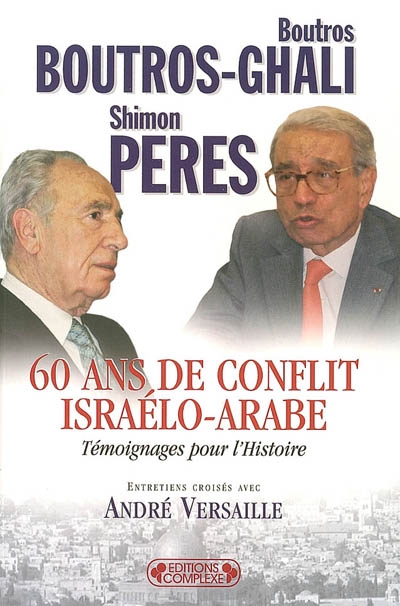 60 ans de conflit israélo-arabe : témoignages pour l'histoire : entretiens croisés avec André Versaille