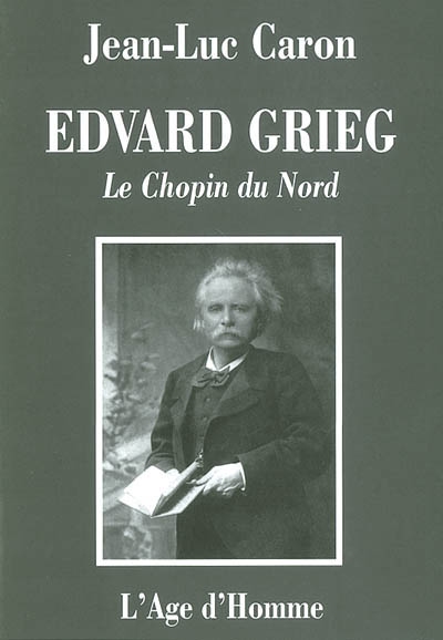 Edvard Grieg : le Chopin du Nord : la vie et l'oeuvre