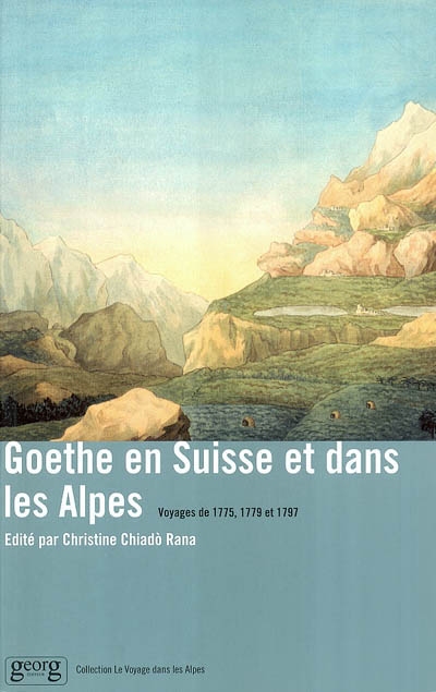 Goethe en Suisse et dans les Alpes : voyages de 1775, 1779 et 1797