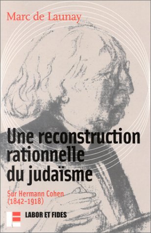 Une reconstruction rationnelle du judaîsme: : sur Hermann Cohen, 1842-1918