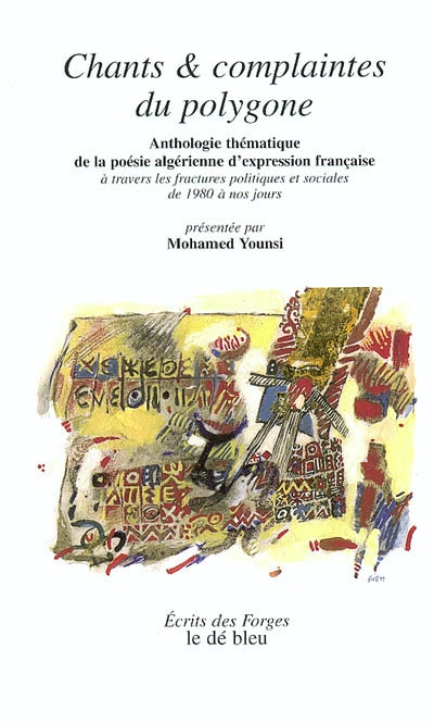 Chants & complaintes du polygone : anthologie thématique de la poésie algérienne d'expression française : à travers les fractures politiques et sociales de 1980 à nos jours