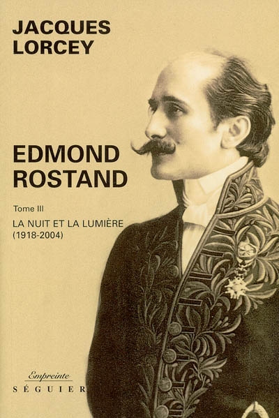 Edmond Rostand. Tome III , La nuit et la lumière, 1918-2004