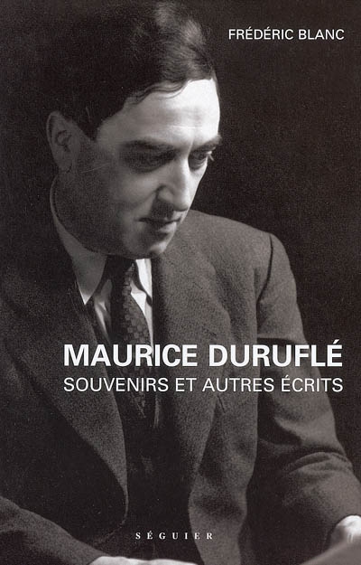 Maurice Duruflé : souvenirs (1976) et autres écrits (1936-1986)