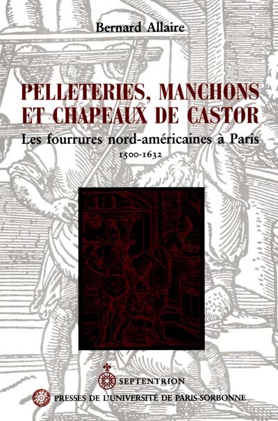 Pelleteries, manchons et chapeaux de castor : les fourrures nord-américaines à Paris, 1500-1632