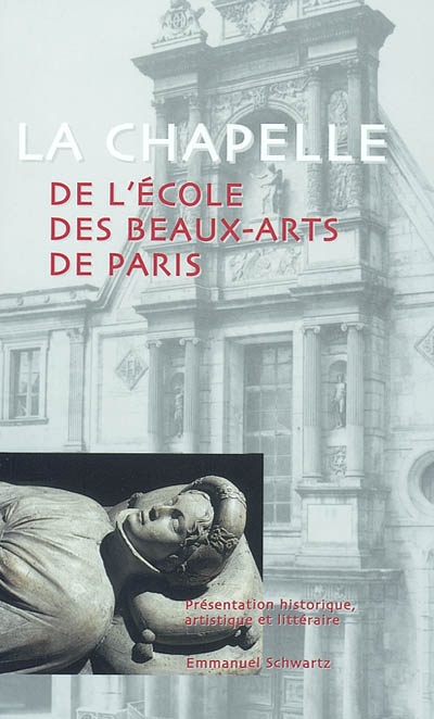 La chapelle de l'Ecole des beaux-arts de Paris : présentation historique, artistique et littéraire