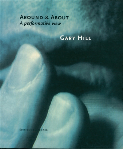 Gary Hill : around and about, a performative view
