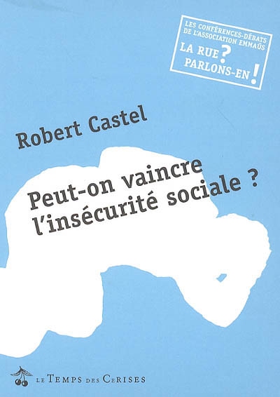 Peut-on vaincre l'insécurité sociale ? : conférence-débat avec Robert Castel : lundi 31 janvier 2005