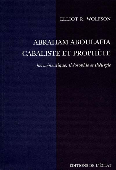 Abraham Aboulafia, cabaliste et prophète : herméneuti que, théosophie et théurgie